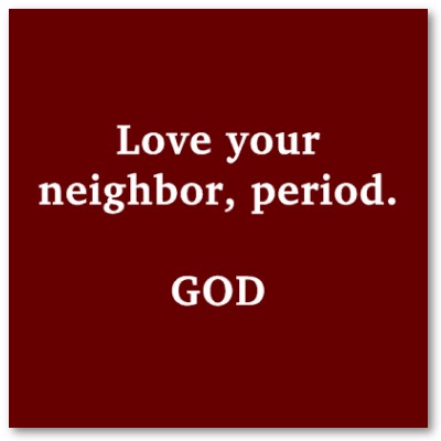 love your neighbor period